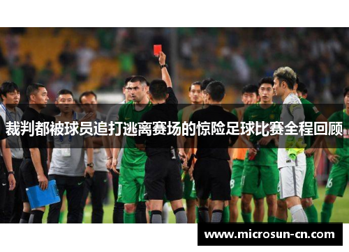 裁判都被球员追打逃离赛场的惊险足球比赛全程回顾